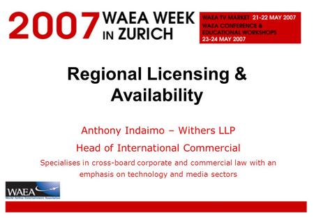 C-411036.1 Regional Licensing & Availability Anthony Indaimo – Withers LLP Head of International Commercial Specialises in cross-board corporate and commercial.
