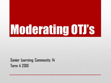 Moderating OTJ’s Senior Learning Community 14 Term 4 2010.