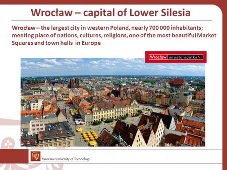 Wrocław – Wrocław – the largest city in western Poland, nearly 700 000 inhabitants; meeting place of nations, cultures, religions, one of the most beautiful.