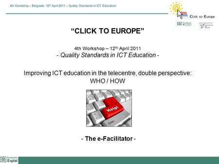 4th Workshop – Belgrade, 12 th April 2011 – Quality Standards in ICT Education “CLICK TO EUROPE” 4th Workshop – 12 th April 2011 - Quality Standards in.