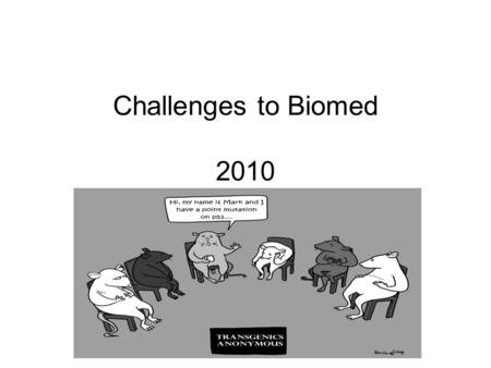 Challenges to Biomed 2010 BCT. Analyze the Role of Transgenic Animals – Early Beginnings Bio - means Li Techno - means tools” -ology means the study.