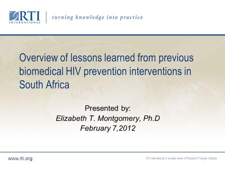 RTI International is a trade name of Research Triangle Institute www.rti.org Overview of lessons learned from previous biomedical HIV prevention interventions.