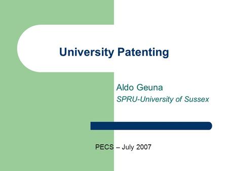 University Patenting Aldo Geuna SPRU-University of Sussex PECS – July 2007.