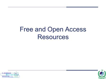 Free and Open Access Resources. Objectives To gain an overview of the broad range of free resources available in various subject areas To identify resources.