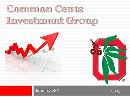 January 28 th 2013. Common Cents Investment Group January, 2013 Agenda  T-shirts!  Survey discussion  Today in the Market  Robotics and Biomedical.