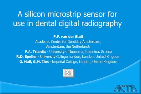 A silicon microstrip sensor for use in dental digital radiography P.F. van der Stelt Academic Centre for Dentistry Amsterdam, Amsterdam, the Netherlands.