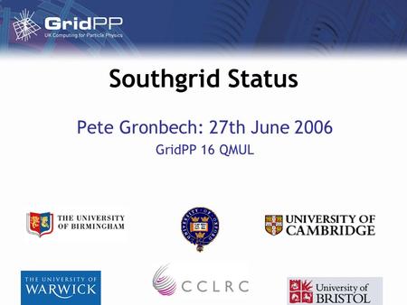 Southgrid Status Pete Gronbech: 27th June 2006 GridPP 16 QMUL.