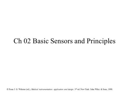 © From J. G. Webster (ed.), Medical instrumentation: application and design. 3 rd ed. New York: John Wiley & Sons, 1998. Ch 02 Basic Sensors and Principles.