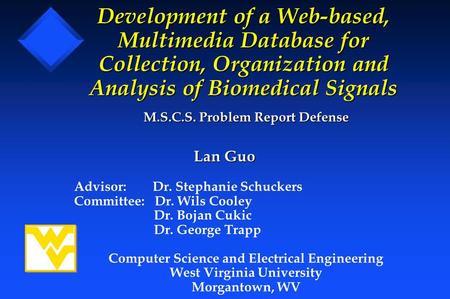 Development of a Web-based, Multimedia Database for Collection, Organization and Analysis of Biomedical Signals M.S.C.S. Problem Report Defense Lan Guo.