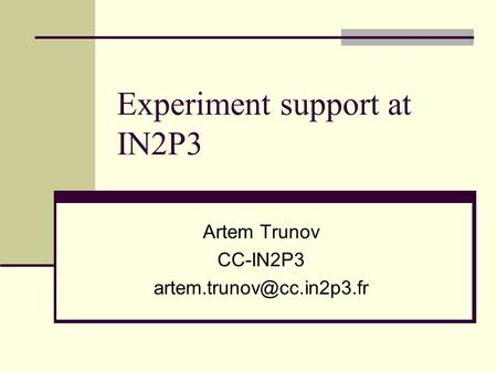 Experiment support at IN2P3 Artem Trunov CC-IN2P3