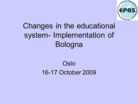 Changes in the educational system- Implementation of Bologna Oslo 16-17 October 2009.