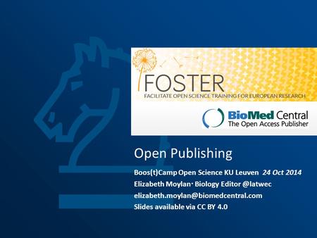 Open Publishing Boos(t)Camp Open Science KU Leuven 24 Oct 2014 Elizabeth Moylan  Biology Slides available.