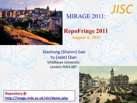 JISC MIRAGE 2011: RepoFringe 2011 August 4, 2011 Xiaohong (Sharon) Gao Yu (Jade) Qian Middlesex University London NW4 4BT