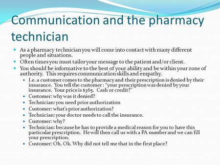 Communication and the pharmacy technician As a pharmacy technician you will come into contact with many different people and situations. Often times you.