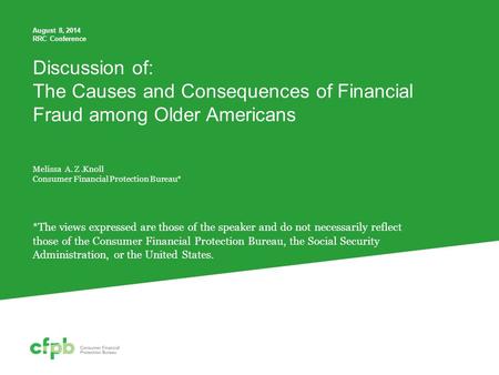 Discussion of: The Causes and Consequences of Financial Fraud among Older Americans Melissa A. Z.Knoll Consumer Financial Protection Bureau* August 8,
