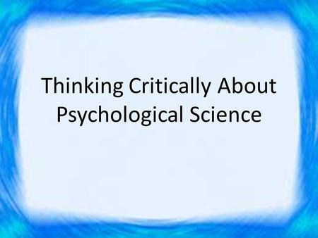 Thinking Critically About Psychological Science. A Questionnaire Instructions: Below are a number of factual questions, each of which has two possible.