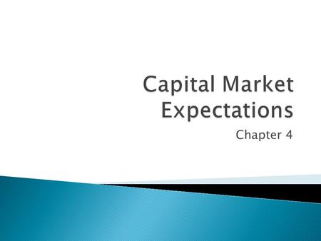 Chapter 4.  Discuss the role of capital market expectations in the portfolio management process  Review a framework for setting capital market expectations.
