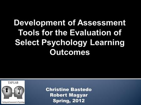 Christine Bastedo Robert Magyar Spring, 2012.  Determine if students are meeting learning objectives across all sections of PSY 121, Methods and Tools.