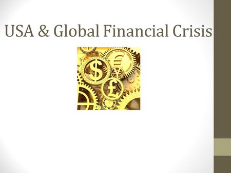 USA & Global Financial Crisis. What is the Global Financial Crisis? The Global financial crisis is believed to be the largest financial crisis after the.