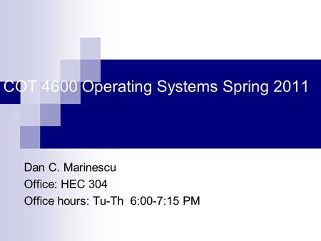 COT 4600 Operating Systems Spring 2011 Dan C. Marinescu Office: HEC 304 Office hours: Tu-Th 6:00-7:15 PM.