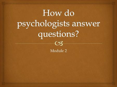 Module 2.   1. Why is psychology “fuzzier” than hard sciences?  2. Why do psychologists struggle to be accepted as scientists? (Why not just do theoretical.