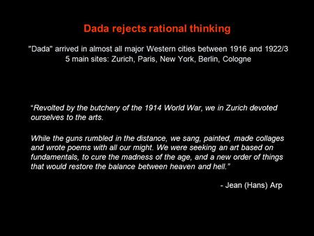 Dada rejects rational thinking Dada arrived in almost all major Western cities between 1916 and 1922/3 5 main sites: Zurich, Paris, New York, Berlin,