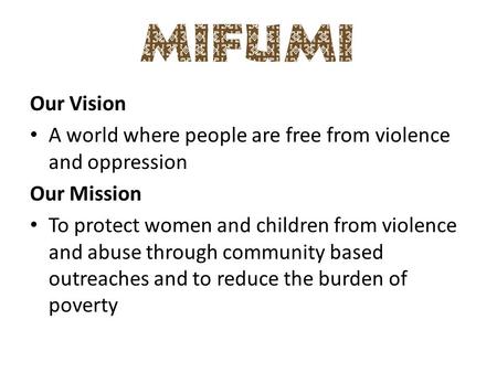Our Vision A world where people are free from violence and oppression Our Mission To protect women and children from violence and abuse through community.