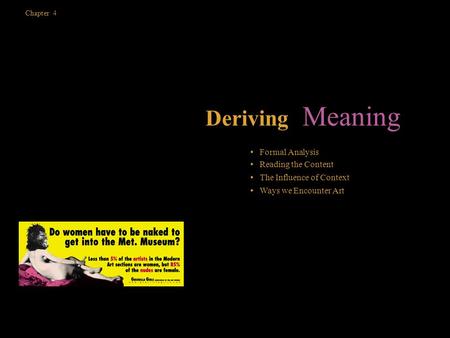 Chapter 4 Deriving Meaning Formal Analysis Reading the Content The Influence of Context Ways we Encounter Art.