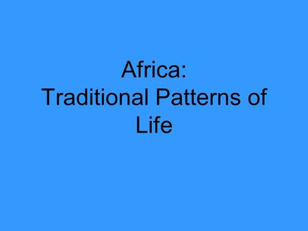Africa: Traditional Patterns of Life. Pre-Class Africa’s Child 1.How are girls viewed in some parts of Africa? 2.What are the consequences of forced marriage?