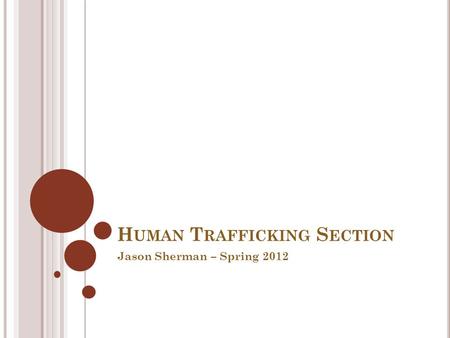H UMAN T RAFFICKING S ECTION Jason Sherman – Spring 2012.