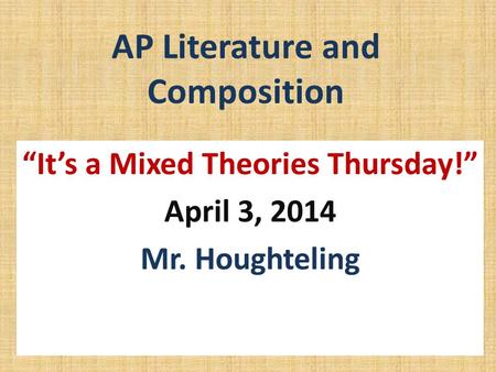 AP Literature and Composition “It’s a Mixed Theories Thursday!” April 3, 2014 Mr. Houghteling.
