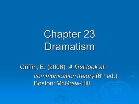 Chapter 23 Dramatism Griffin, E. (2006). A first look at