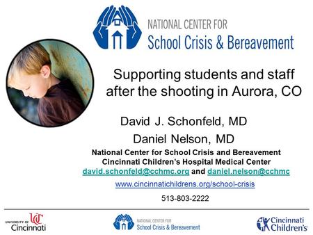 Supporting students and staff after the shooting in Aurora, CO David J. Schonfeld, MD Daniel Nelson, MD National Center for School Crisis and Bereavement.