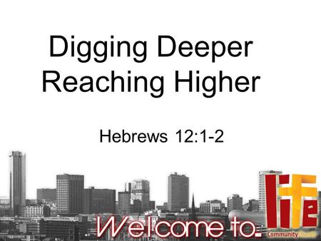 Digging Deeper Reaching Higher Hebrews 12:1-2. let us strip off every weight Therefore, since we are surrounded by such a huge crowd of witnesses to the.
