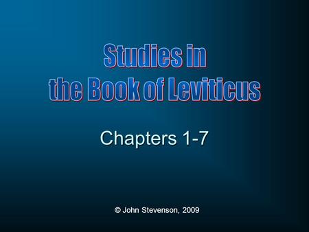 © John Stevenson, 2009 Chapters 1-7. “Leviticus does not articulate a theory of sacrifice but simply describes a variety of sacrifices.”  Bellinger,