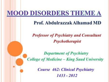 Prof. Abdulrazzak Alhamad MD Professor of Psychiatry and Consultant Psychotherapist Department of Psychiatry College of Medicine – King Saud University.