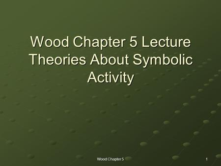 Wood Chapter 5 1 Wood Chapter 5 Lecture Theories About Symbolic Activity.