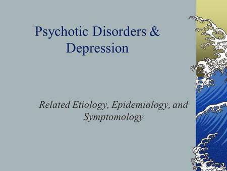 Psychotic Disorders & Depression Related Etiology, Epidemiology, and Symptomology.