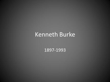 Kenneth Burke 1897-1993. Wherever there is persuasion, there is rhetoric. And wherever there is 'meaning' there is persuasion.