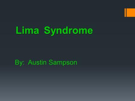 By: Austin Sampson Lima Syndrome. History  Lima syndrome doesn’t have much history to it.  The first case occurred in 1996.  Japanese Ambassador’s.
