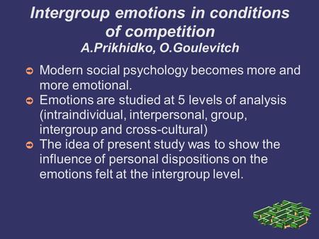 Intergroup emotions in conditions of competition A.Prikhidko, O.Goulevitch ➲ Modern social psychology becomes more and more emotional. ➲ Emotions are studied.