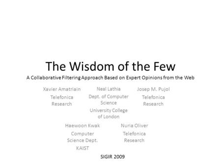 The Wisdom of the Few A Collaborative Filtering Approach Based on Expert Opinions from the Web Xavier Amatriain Telefonica Research Nuria Oliver Telefonica.