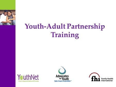 Youth-Adult Partnership Training. Goals of Training To assist participants (youth and adults) in valuing youth-adult partnerships in reproductive health.