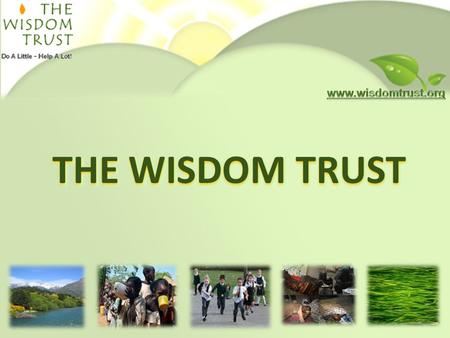 THE WISDOM TRUST. Agenda 1.About Us 2.Mission 3.Live With A Bit More Wisdom 4.Donations To Charities 5.Grants For Individuals 6.Media Projects 7.Communities.