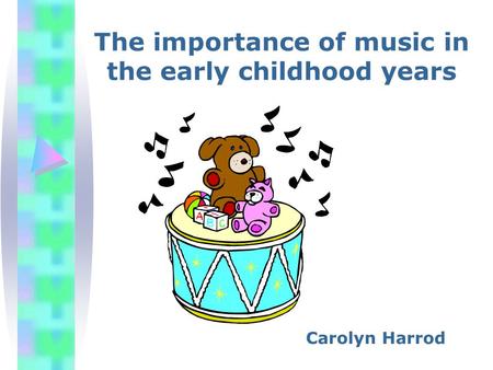 The importance of music in the early childhood years Carolyn Harrod.