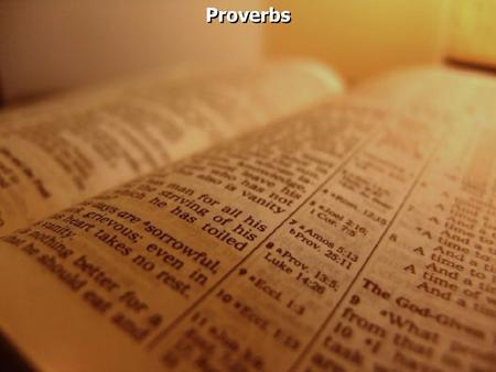 Proverbs. Proverbs 1:1 The proverbs of Solomon the son of David, king of Israel:
