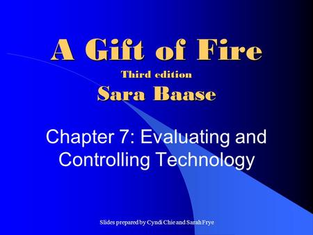 Slides prepared by Cyndi Chie and Sarah Frye A Gift of Fire Third edition Sara Baase Chapter 7: Evaluating and Controlling Technology.