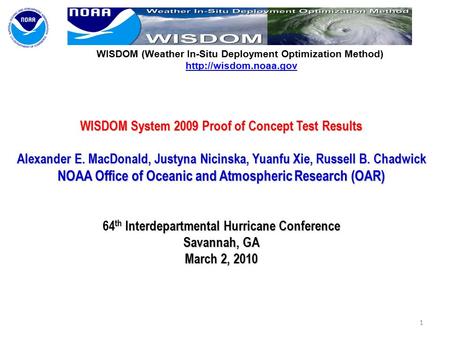 WISDOM System 2009 Proof of Concept Test Results Alexander E. MacDonald, Justyna Nicinska, Yuanfu Xie, Russell B. Chadwick NOAA Office of Oceanic and Atmospheric.