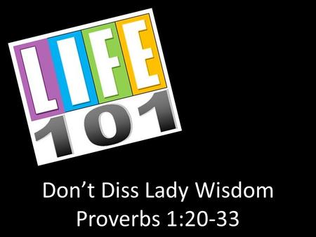 Don’t Diss Lady Wisdom Proverbs 1:20-33. Which voice are you listening to?