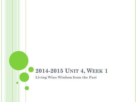 2014-2015 U NIT 4, W EEK 1 Living Wise: Wisdom from the Past.